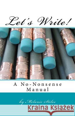 Let's Write!: A No-Nonsense Manual Melanie Stiles 9781493570300 Createspace