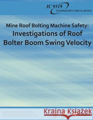 Mine Roof Bolting Machine Safety: Investigations of Roof Bolter Boom Swing Velocity Joseph H. Ducarme August J. Kwitowski 9781493570782 Createspace