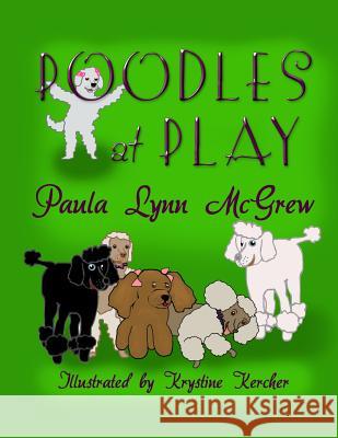 Poodles at Play Paula Lynn McGrew Krystine Kercher 9781493571871 Createspace
