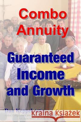 Combo Annuity: Guaranteed Income and Growth Dan Keppe 9781493572236 Createspace