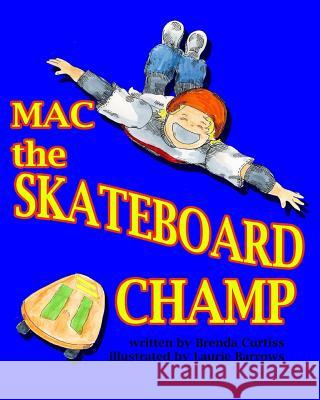 Mac the Skateboard Champ Brenda Lynn Curtiss Laurie Barrows 9781493572403 Createspace Independent Publishing Platform