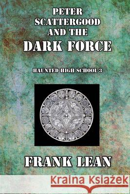 Peter Scattergood and the Dark Force Frank Lean 9781493573240 Createspace