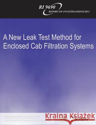 A New Leak Test Method for Enclosed Cab Filtration Systems Department of Health and Huma Centers for Disease Cont An National Institute Fo Safet 9781493573288 Createspace