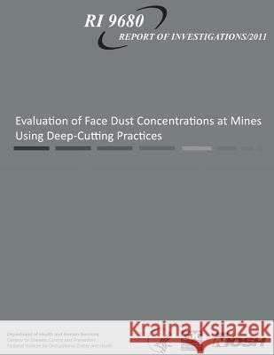 Evaluation of Face Dust Concentrations at Mines Using Deep-Cutting Practices Department of Health and Huma Centers for Disease Cont An National Institute Fo Safet 9781493573998 Createspace