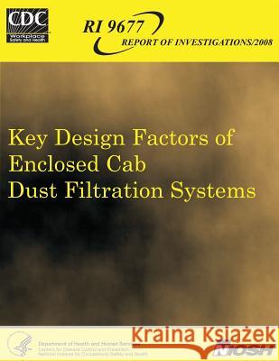 Key Design Factors of Enclosed Cab Dust Filtration Systems Department of Health and Huma Centers for Disease Cont An National Institute Fo Safet 9781493574018 Createspace