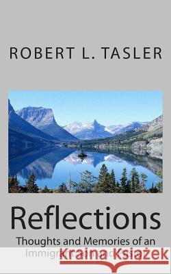 Reflections: Thoughts and Memories of an Immigrant Son and Pastor Robert L. Tasler 9781493574827 Createspace