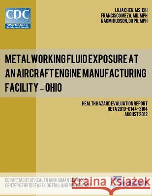 Metalworking Fluid Exposure at an Aircraft Engine Manufacturing Facility - Ohio Lilia Chen Dr Francisco Meza Dr Naomi Hudson 9781493575763