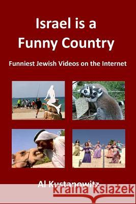 Israel is a Funny Country: Funniest Jewish Videos on the Internet Kustanowitz, Al 9781493575862 Createspace
