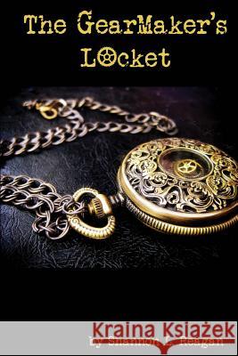The GearMaker's Locket Reagan, Shannon L. 9781493578009 Createspace
