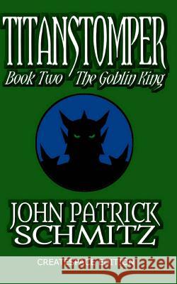 Titanstomper Book Two - The Goblin King John Patrick Schmitz 9781493578085