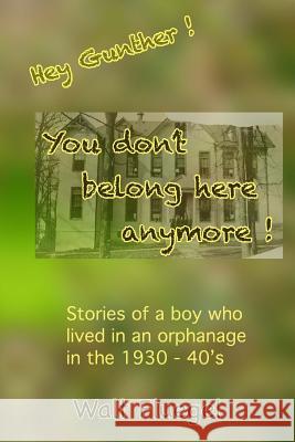 You Don't Belong Here Anymore !: Hey Gunther! You Don't Belong Here Anymore Walt Fluegel 9781493581245 Createspace