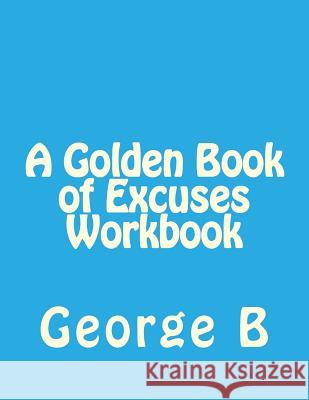 A Golden Book of Excuses Workbook George B 9781493581788 Createspace