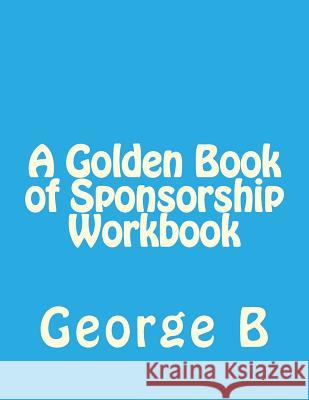 A Golden Book of Sponsorship Workbook George B 9781493582143 Createspace