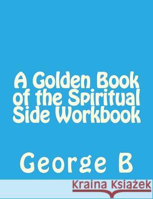 A Golden Book of the Spiritual Side Workbook George B 9781493582174