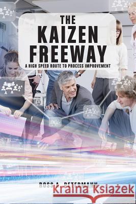 The Kaizen Freeway: A high speed route to process improvement Petermann, Ross a. 9781493582723 Createspace