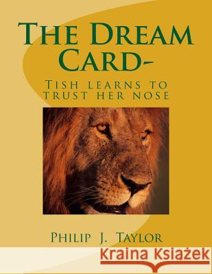 The Dream Card-: Tish learns to trust her nose Taylor, Philip J. 9781493583966