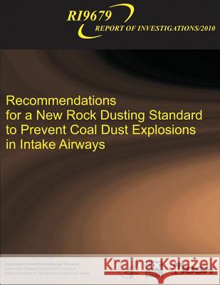 Recommendations for a New Rock Dusting Standard to Prevent Coal Dust Explosions in Intake Airways Department of Health and Huma Centers for Disease Cont An National Institute Fo Safet 9781493584758 Createspace