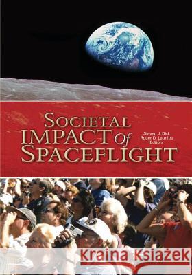 Societal Impact of Spaceflight National Aeronautics and Administration Steven J. Dick Roger D. Launius 9781493586240 Createspace