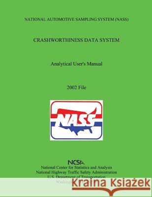 National Automotive Sampling System Crashworthiness Data System Analytic User's Manual: 2002 File U. S. Department of Transportation 9781493586592 Createspace