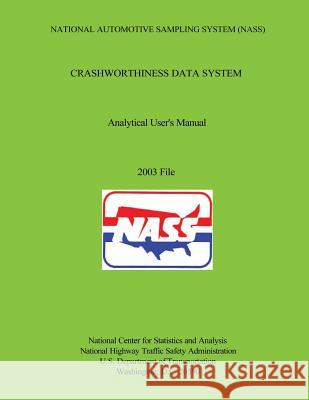 National Automotive Sampling System Crashworthiness Data System Analytic User's Manual 2003 Final U. S. Department of Transporation 9781493586646 Createspace