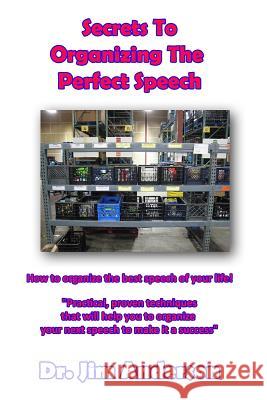 Secrets To Organizing The Perfect Speech: How to organize the best speech of your life! Anderson, Jim 9781493588817 Createspace