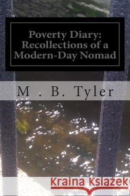 Poverty Diary: Recollections of a Modern-Day Nomad M. B. Tyler 9781493591084 Createspace