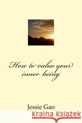How to value your inner being Gao, Jessie 9781493591183 Createspace