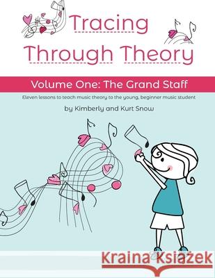 Tracing Through Theory: Volume One: The Grand Staff Kurt Alan Snow, Kimberly Rene Snow 9781493592128 Createspace Independent Publishing Platform