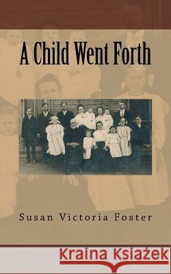 A Child Went Forth Susan Victoria Foster 9781493592319 Createspace