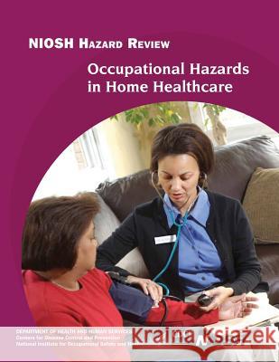 Occupational Hazards in Home Healthcare Department of Health and Huma Centers for Disease Cont An National Institute Fo Safet 9781493592531 Createspace