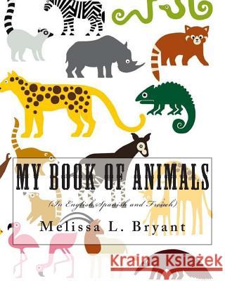 My Book of Animals: In English, Spanish, and French. Melissa L. Bryant 9781493593606 Createspace