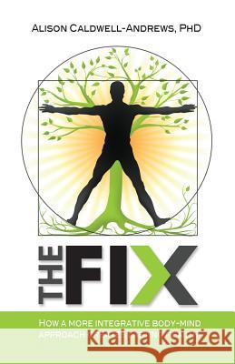 The Fix: How a More Integrative Body-Mind Approach Creates Lasting Health Alison Caldwell-Andrew 9781493594641