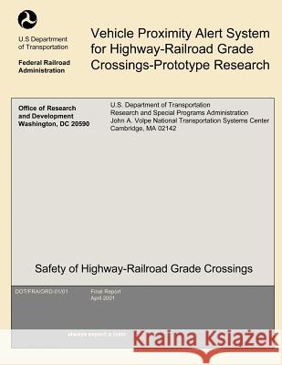Vehicle Proximity Alert System for Highway-Railroad Grade Crossings-Prototype Research U. S. Department of Transportation 9781493594726