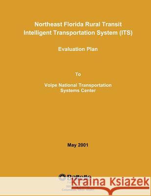 Northeast Florida Rural Transit Intelligent Transportation System (ITS) Evaluation Plan Volpe National Transportation Systems Ce 9781493594771 Createspace