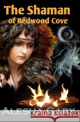 The Shaman of Redwood Cove: Book 3 - Redwood Cove Series Alesha Cary 9781493595839 Createspace