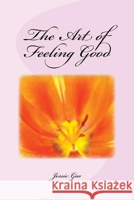 The Art of Feeling Good Jessie Gao 9781493596133 Createspace