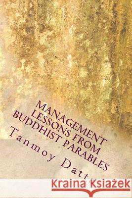 Management Lessons from Buddhist Parables Dr Tanmoy Datta 9781493596447 Createspace