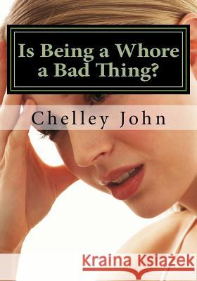 Is Being a Whore a Bad Thing?: A look at an old and new phenomenon, whoring. John, Chelley 9781493596607 Createspace