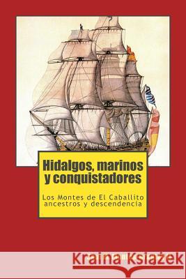 Hidalgos, marinos y conquistadores: Los Montes de El Caballito, sus ancestros y descendientes Montes-Bradley, Nelson 9781493600199