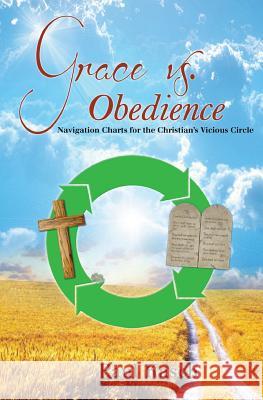 Grace vs. Obedience: Navigation Charts for the Christian's Vicious Circle Paul Kasch 9781493600403