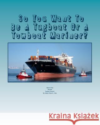So You Want To Be A Tugboat Or A Towboat Mariner?: Volume Two Tugboat Careers! Cole, David L. 9781493600830 Createspace