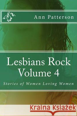 Lesbians Rock Volume 4: Stories of Women Loving Women MS Ann Patterson 9781493602704 Createspace