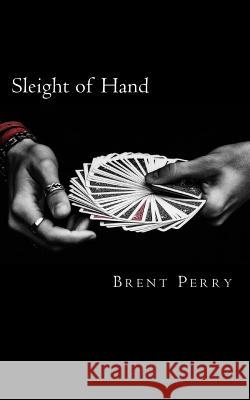 Sleight of Hand Brent Perry 9781493603169 Createspace