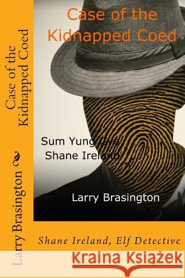 Case of the Kidnapped Coed: Shane Ireland, Elf Detective Larry Brasington 9781493603466 Createspace