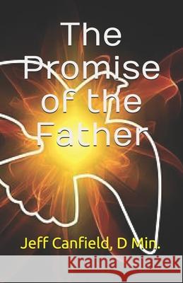The Promise of the Father Jeff Canfiel 9781493607587 Createspace