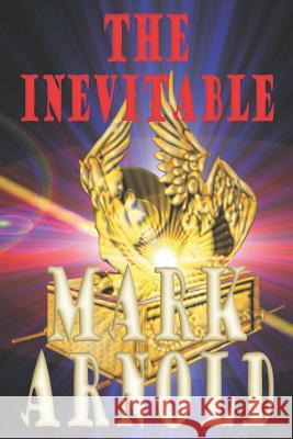 The Inevitable Mark A. Arnold Michael L. Arnold Michael L. Arnold 9781493608751 Createspace