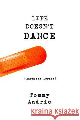 Life Doesn't Dance: Harmless poems Andric, Tommy 9781493609031 Createspace