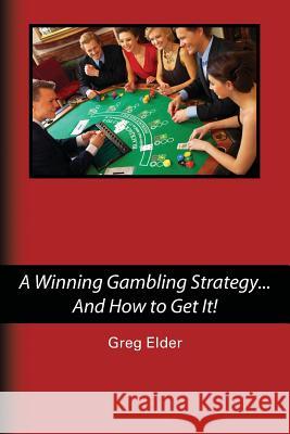 A Winning Gambling Strategy...And How to Get It! Elder, Greg 9781493609192 Createspace