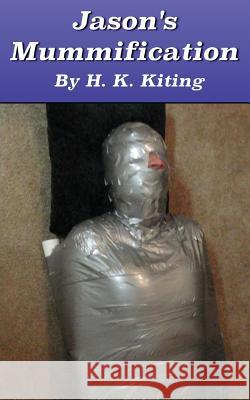 Jason's Mummification H. K. Kiting 9781493609413 Createspace