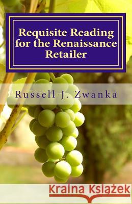 Requisite Reading for the Renaissance Retailer: An Evolution in Retailing Dr Russell Zwanka 9781493609734 Createspace